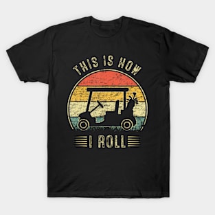 This is How I Roll Golf Cart  Funny Golfers T-Shirt